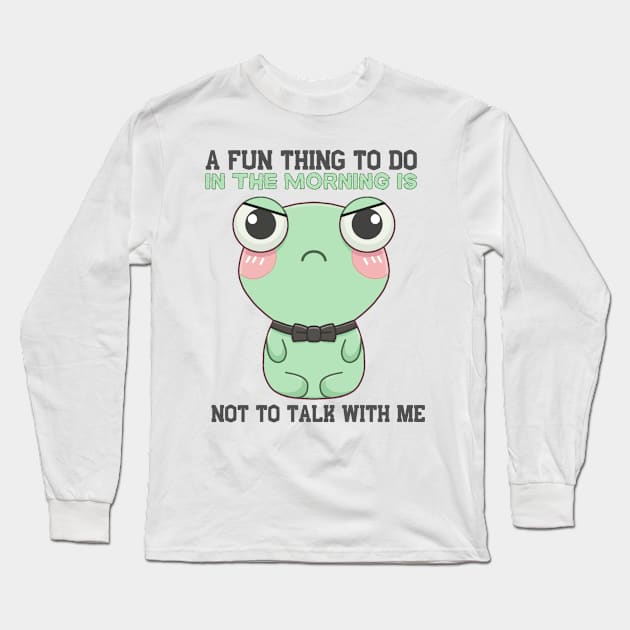 A Fun Thing To Do In The Morning Is Not To Talk With Me Long Sleeve T-Shirt by Jolly Touch